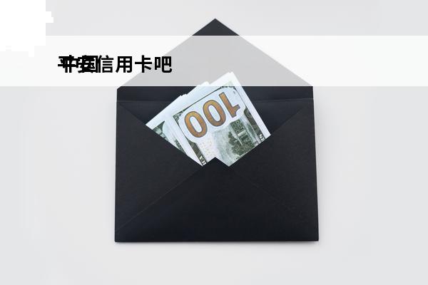 平安信用卡吧
 中国平安银行信用卡