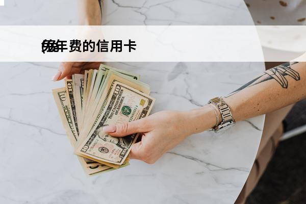 免年费的信用卡
(免年费的信用卡一直不用有关系吗)