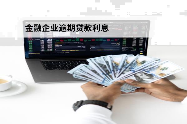 金融企业逾期贷款利息
 金融机构逾期贷款利息