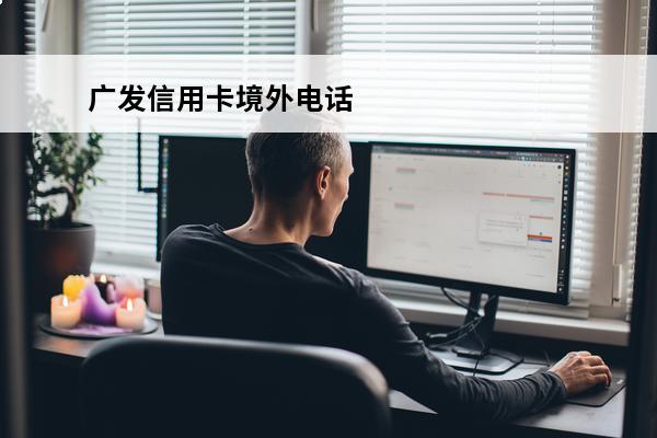 广发信用卡境外电话
 广发信用卡境外电话客服