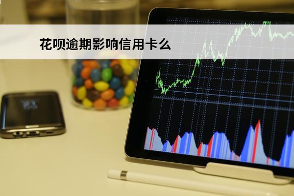 花呗逾期影响信用卡么
 花呗逾期影响信用卡么吗