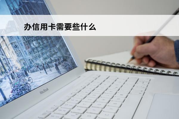 办信用卡需要些什么
 办信用卡都要什么材料