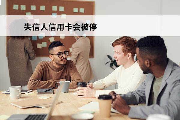 失信人信用卡会被停
 失信人信用卡会被停息挂账吗