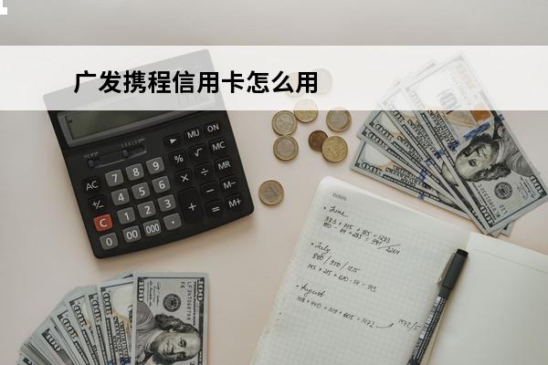 广发携程信用卡怎么用
 广发携程信用卡怎么用不了