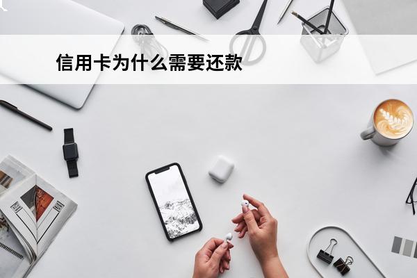 信用卡为什么需要还款
 信用卡为什么还款后可用金额少了