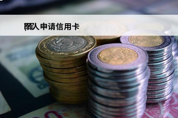 军人申请信用卡
(军人申请信用卡单位怎么填)