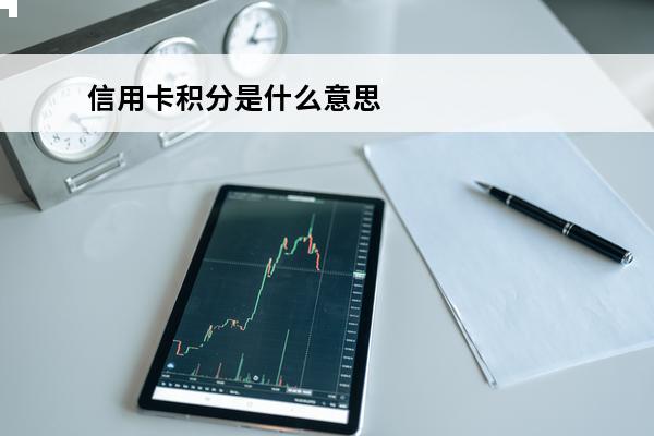 信用卡积分是什么意思
(信用卡积分有什么用)