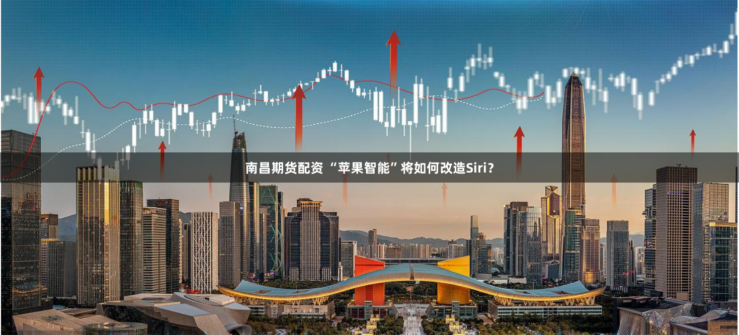 南昌期货配资 “苹果智能”将如何改造Siri？