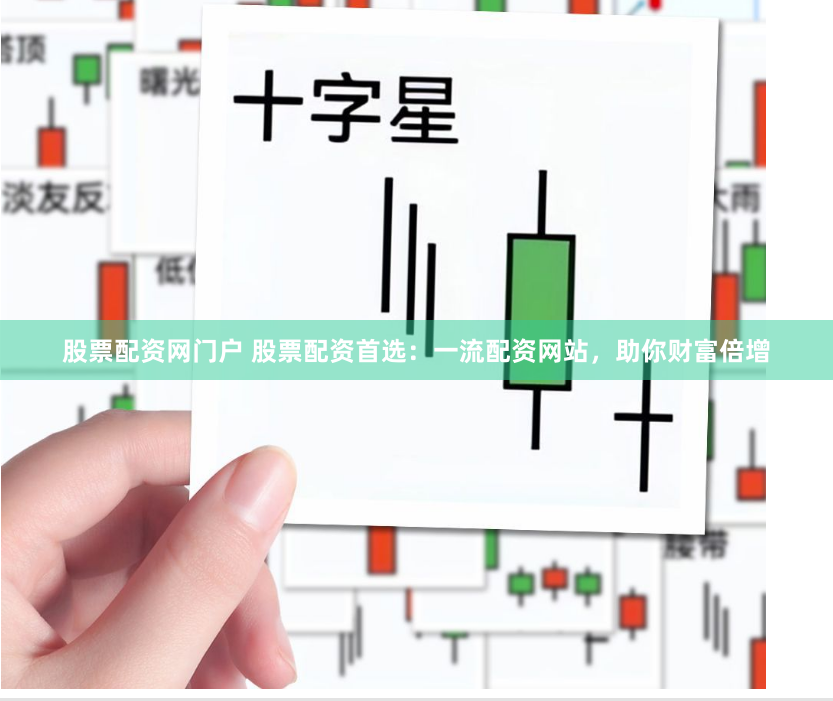 股票配资网门户 股票配资首选：一流配资网站，助你财富倍增