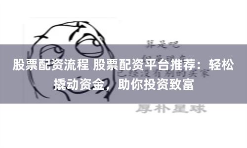 股票配资流程 股票配资平台推荐:轻松撬动资金,助你投资致富