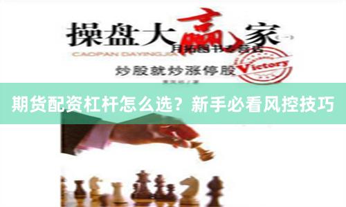 期货配资杠杆怎么选？新手必看风控技巧