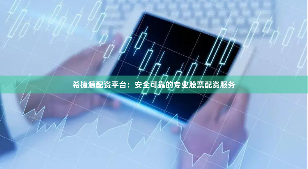 希捷源配资平台：安全可靠的专业股票配资服务