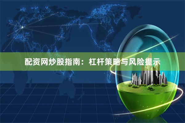 配资网炒股指南：杠杆策略与风险提示
