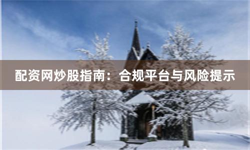 配资网炒股指南:合规平台与风险提示
