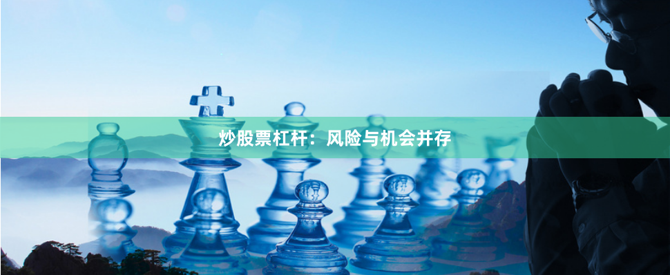 炒股票杠杆:风险与机会并存