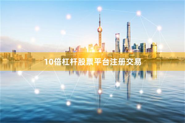 10倍杠杆股票平台注册交易