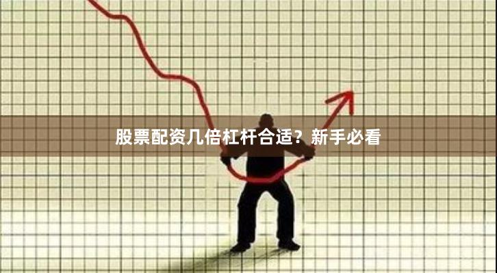 股票配资几倍杠杆合适？新手必看
