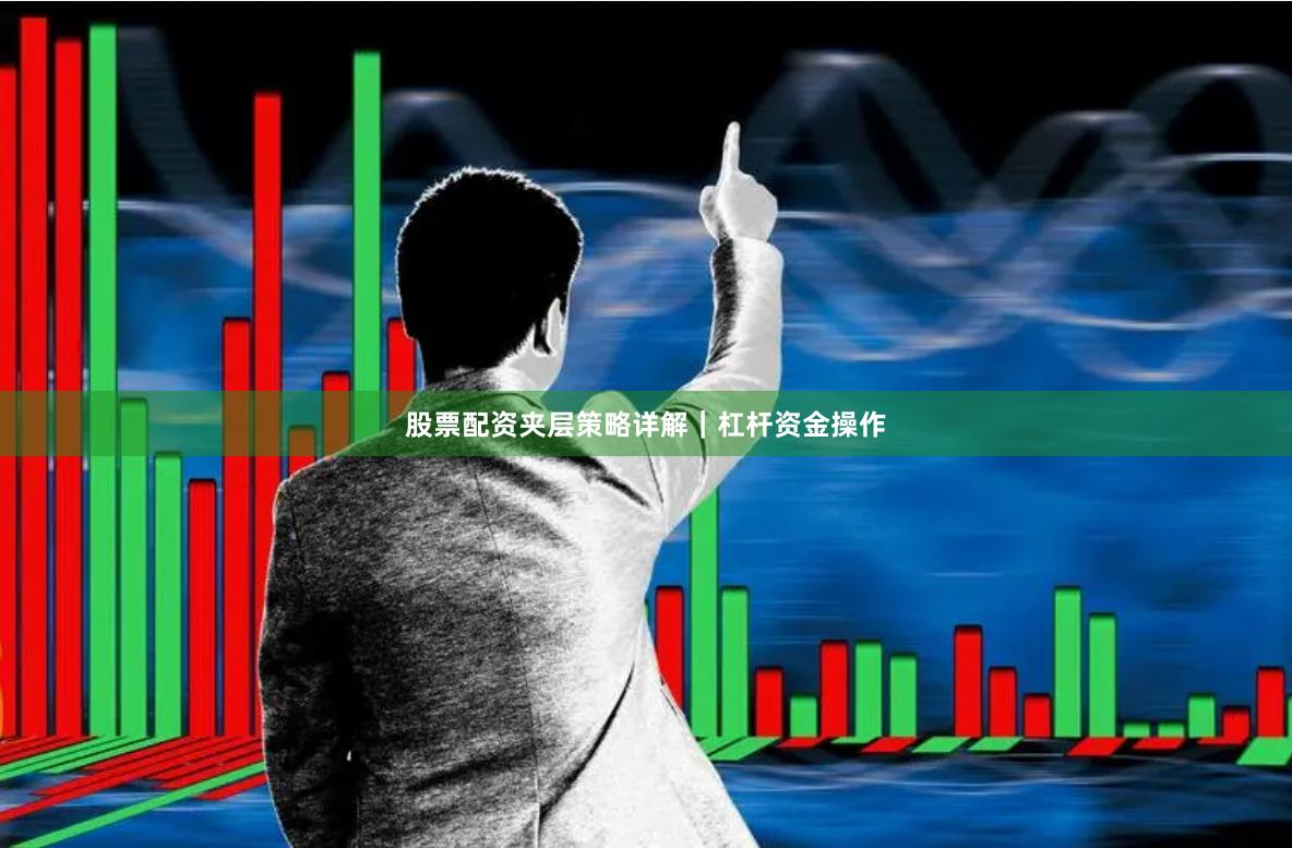 股票配资夹层策略详解｜杠杆资金操作