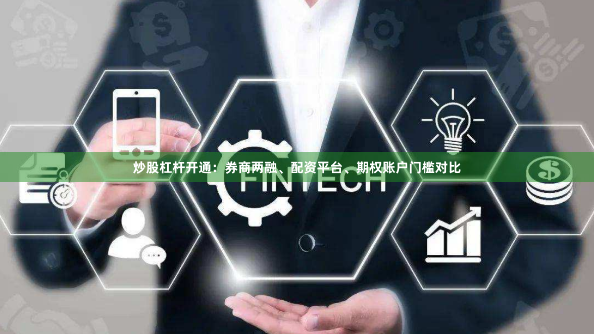 炒股杠杆开通：券商两融、配资平台、期权账户门槛对比