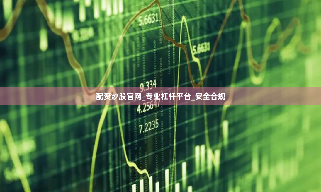 配资炒股官网_专业杠杆平台_安全合规